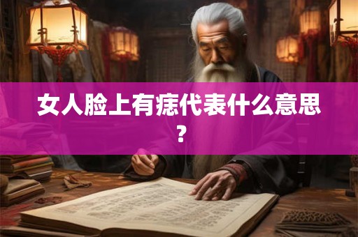 女人脸上有痣代表什么意思？