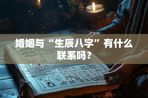 婚姻与“生辰八字”有什么联系吗？