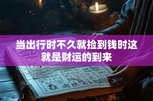 当出行时不久就捡到钱时这就是财运的到来