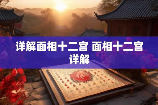 详解面相十二宫 面相十二宫详解