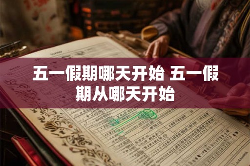 五一假期哪天开始 五一假期从哪天开始