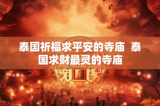 泰国祈福求平安的寺庙  泰国求财最灵的寺庙