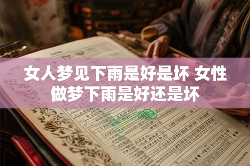 女人梦见下雨是好是坏 女性做梦下雨是好还是坏 女人梦见下雨是好是坏 女性做梦下雨是好还是坏