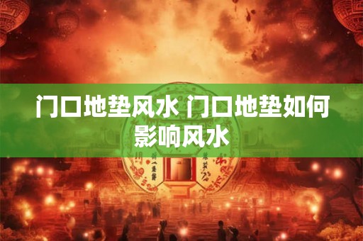 门口地垫风水 门口地垫如何影响风水