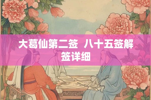 大葛仙第二签  八十五签解签详细