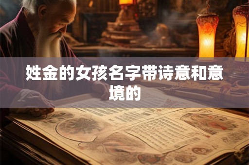 姓金的女孩名字带诗意和意境的 姓金的女孩名字带诗意和意境的