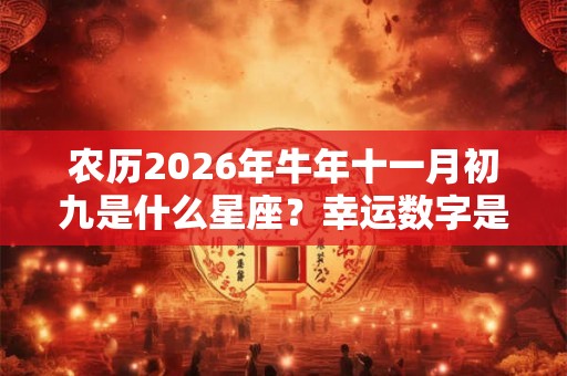 农历2026年牛年十一月初九是什么星座？幸运数字是什么？