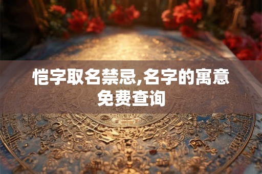恺字取名禁忌,名字的寓意免费查询