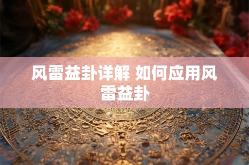 风雷益卦详解 如何应用风雷益卦 风雷益卦详解 如何应用风雷益卦