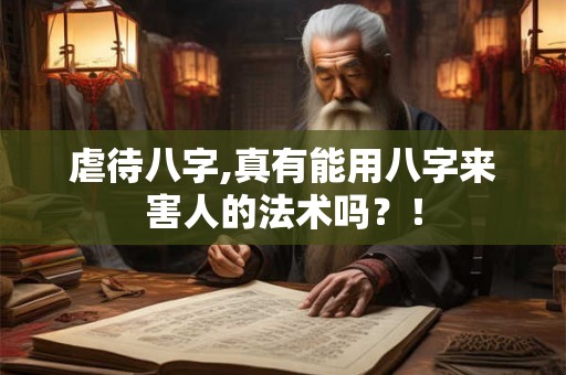 虐待八字,真有能用八字来害人的法术吗？！