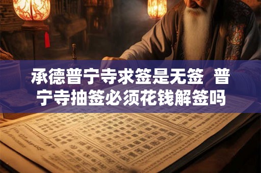 承德普宁寺求签是无签  普宁寺抽签必须花钱解签吗