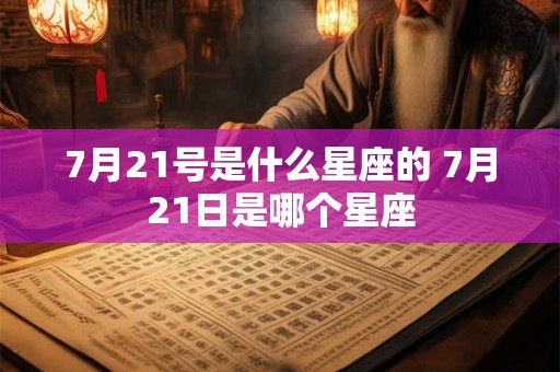 7月21号是什么星座的 7月21日是哪个星座
