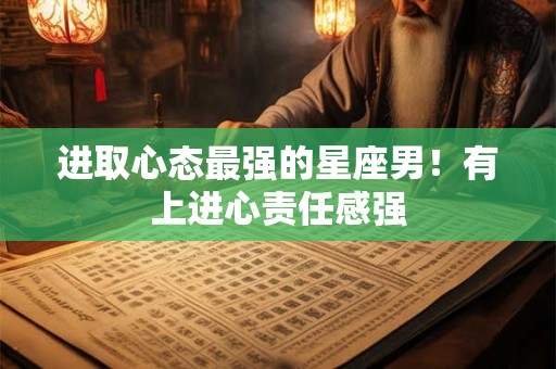 进取心态最强的星座男！有上进心责任感强