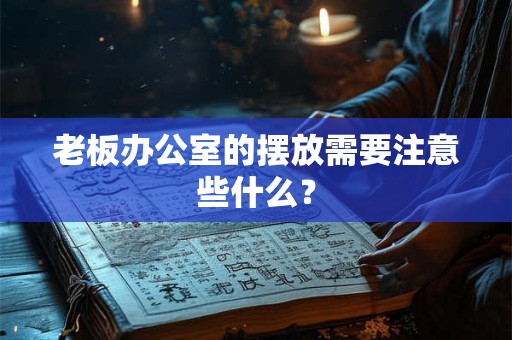老板办公室的摆放需要注意些什么？