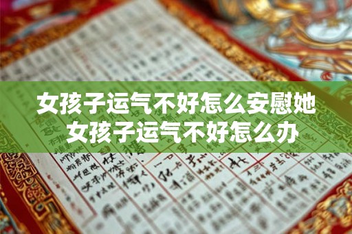 女孩子运气不好怎么安慰她  女孩子运气不好怎么办