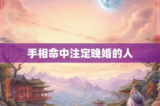 手相命中注定晚婚的人