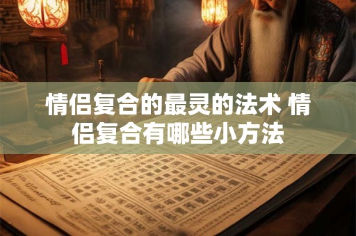 情侣复合的最灵的法术 情侣复合有哪些小方法