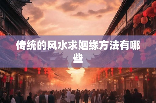 传统的风水求姻缘方法有哪些