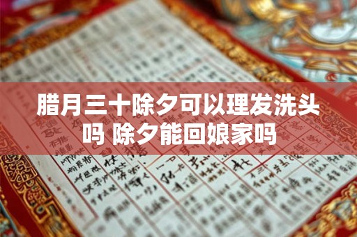 腊月三十除夕可以理发洗头吗 除夕能回娘家吗
