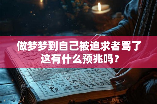 做梦梦到自己被追求者骂了 这有什么预兆吗？