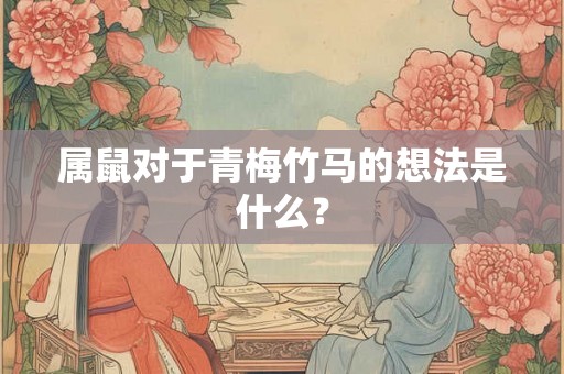 属鼠对于青梅竹马的想法是什么？