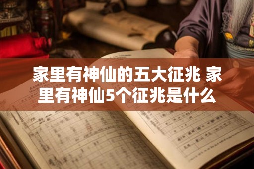 家里有神仙的五大征兆 家里有神仙5个征兆是什么