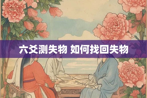 六爻测失物 如何找回失物