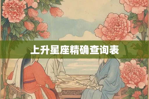 上升星座精确查询表 上升星座精确查询表