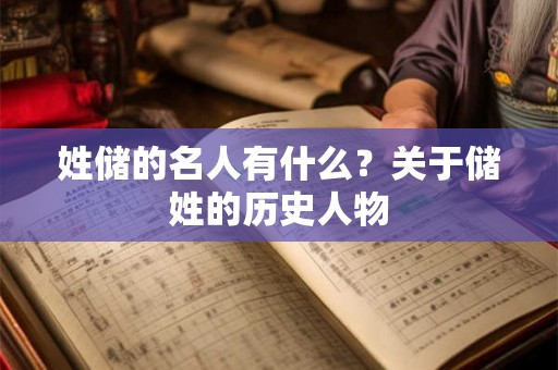 姓储的名人有什么?关于储姓的历史人物 姓储的名人有什么?关于储姓的历史人物