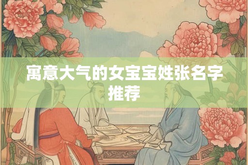 寓意大气的女宝宝姓张名字推荐