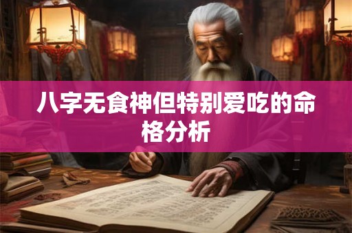 八字无食神但特别爱吃的命格分析