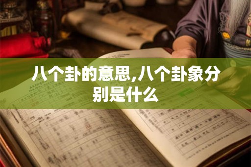 八个卦的意思,八个卦象分别是什么 八个卦的意思,八个卦象分别是什么