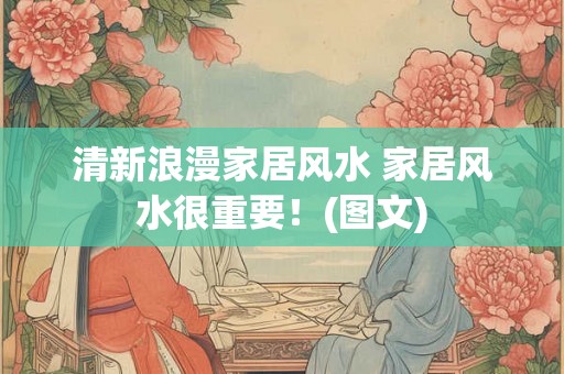清新浪漫家居风水 家居风水很重要！(图文)