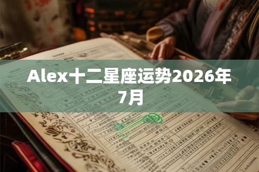 Alex十二星座运势2026年7月