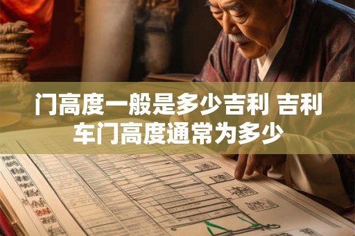 门高度一般是多少吉利 吉利车门高度通常为多少