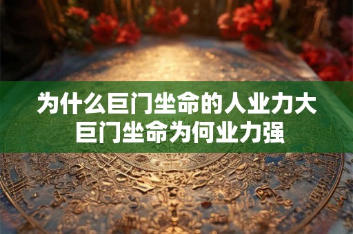 为什么巨门坐命的人业力大 巨门坐命为何业力强