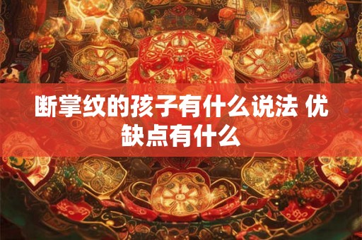 断掌纹的孩子有什么说法 优缺点有什么