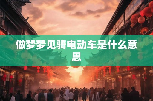 做梦梦见骑电动车是什么意思