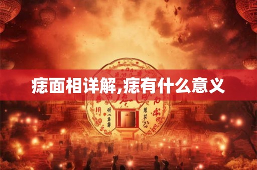 痣面相详解,痣有什么意义 痣面相详解,痣有什么意义
