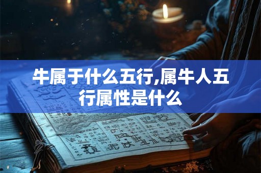 牛属于什么五行,属牛人五行属性是什么