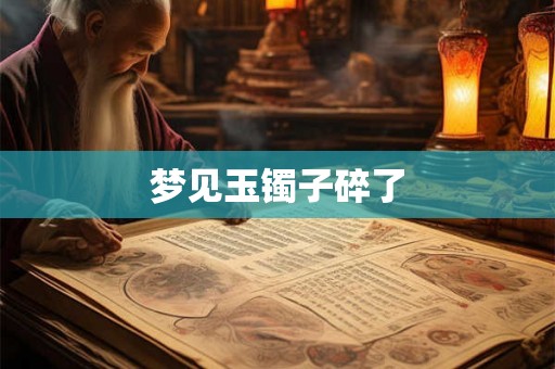 梦见玉镯子碎了