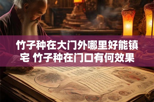 竹子种在大门外哪里好能镇宅 竹子种在门口有何效果 竹子种在大门外哪里好能镇宅 竹子种在门口有何效果