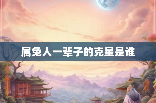 属兔人一辈子的克星是谁