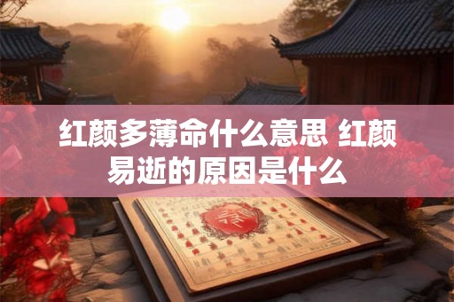 红颜多薄命什么意思 红颜易逝的原因是什么