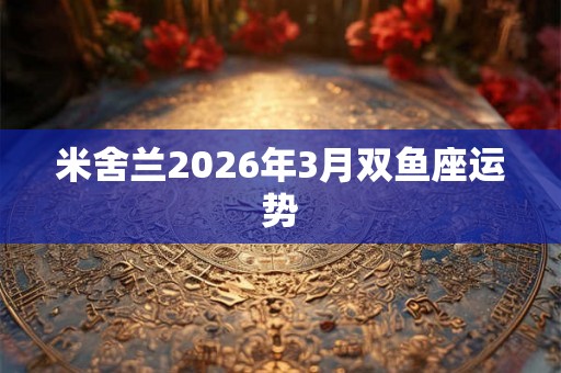 米舍兰2026年3月双鱼座运势