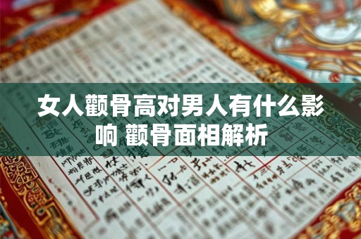 女人颧骨高对男人有什么影响 颧骨面相解析