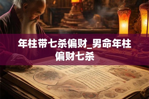 年柱带七杀偏财_男命年柱偏财七杀