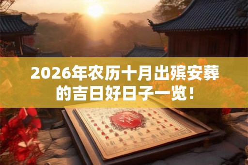 2026年农历十月出殡安葬的吉日好日子一览！