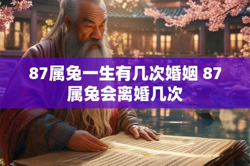 87属兔一生有几次婚姻 87属兔会离婚几次
