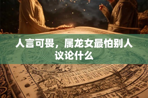 人言可畏，属龙女最怕别人议论什么